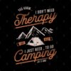 I Dont Need Therapy I Just Need To Go Camping Mug Official Camping Merch