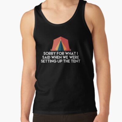 Camping Humor - Sorry For What I Said When We Were Setting Up The Tent Tank Top Official Camping Merch